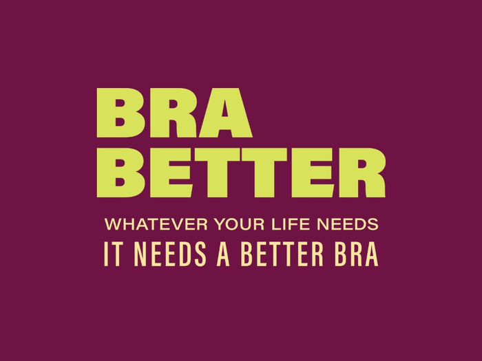 Bra better : Whatever your Life Needs it needs a better Bra